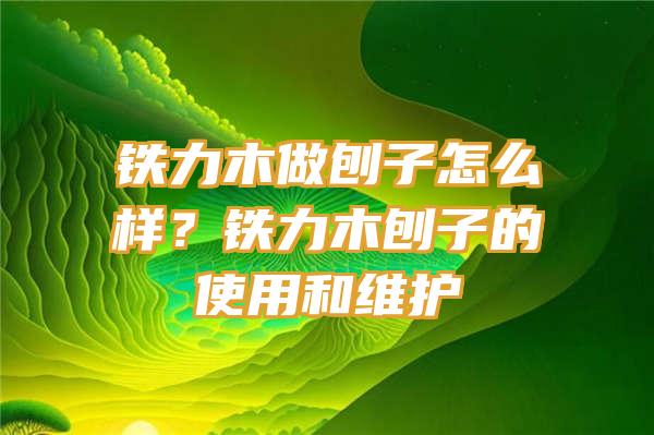 铁力木做刨子怎么样？铁力木刨子的使用和维护