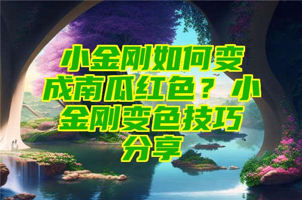 小金刚如何变成南瓜红色？小金刚变色技巧分享