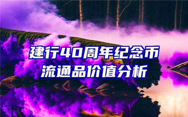 建行40周年纪念币流通品价值分析