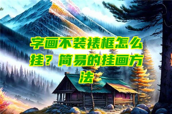 字画不装裱框怎么挂？简易的挂画方法