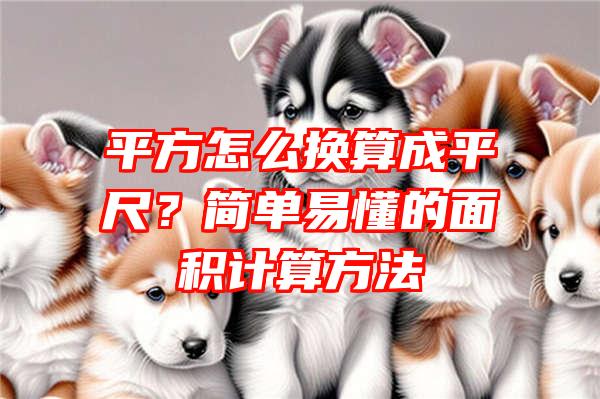 平方怎么换算成平尺？简单易懂的面积计算方法