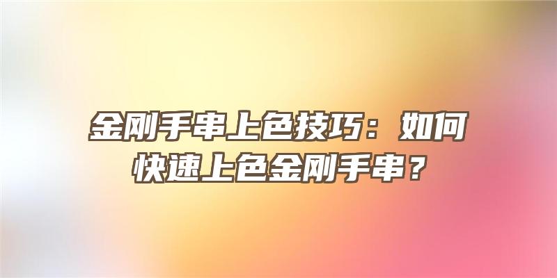 金刚手串上色技巧：如何快速上色金刚手串？