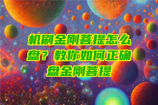 机刷金刚菩提怎么盘？教你如何正确盘金刚菩提