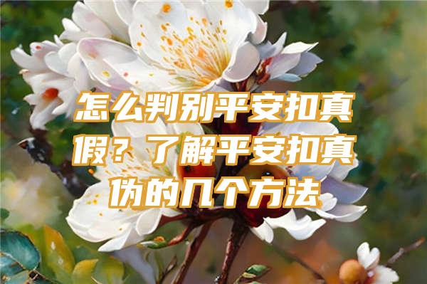 怎么判别平安扣真假？了解平安扣真伪的几个方法