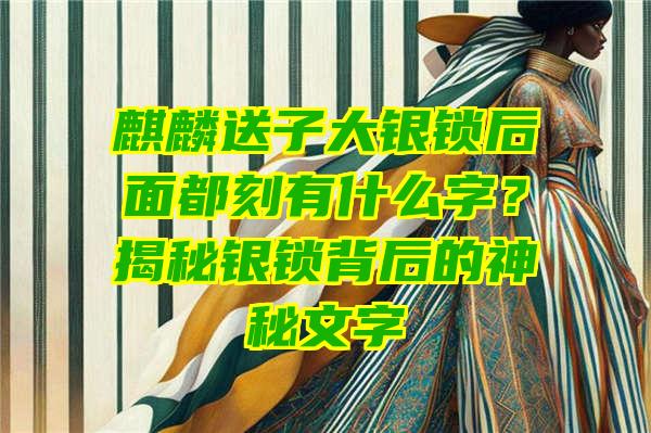 麒麟送子大银锁后面都刻有什么字？揭秘银锁背后的神秘文字