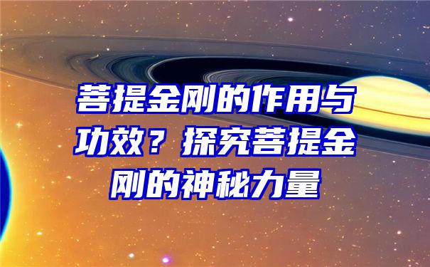 菩提金刚的作用与功效？探究菩提金刚的神秘力量