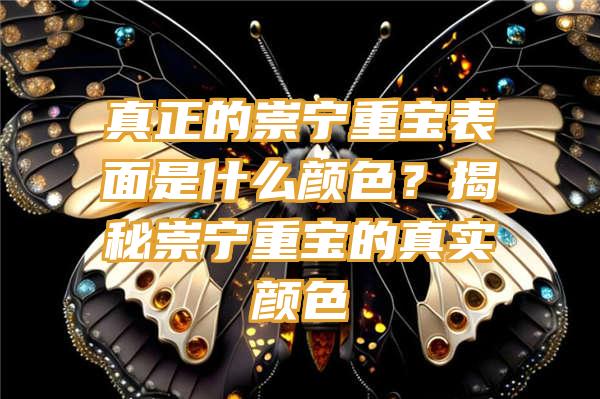 真正的崇宁重宝表面是什么颜色？揭秘崇宁重宝的真实颜色