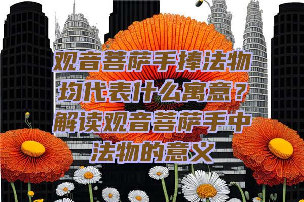 手捧法物均代表什么寓意？解读手中法物的意义