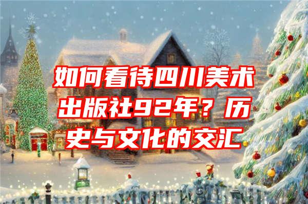 如何看待四川美术出版社92年？历史与文化的交汇