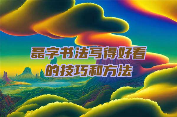 磊字书法写得好看的技巧和方法