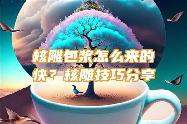 核雕包浆怎么来的快？核雕技巧分享