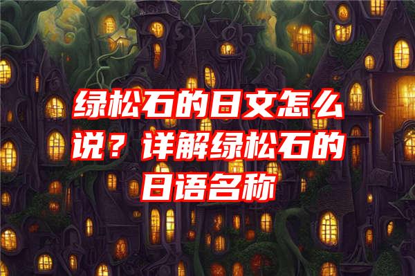 绿松石的日文怎么说？详解绿松石的日语名称