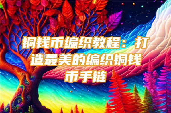 铜钱币编织教程：打造最美的编织铜钱币手链