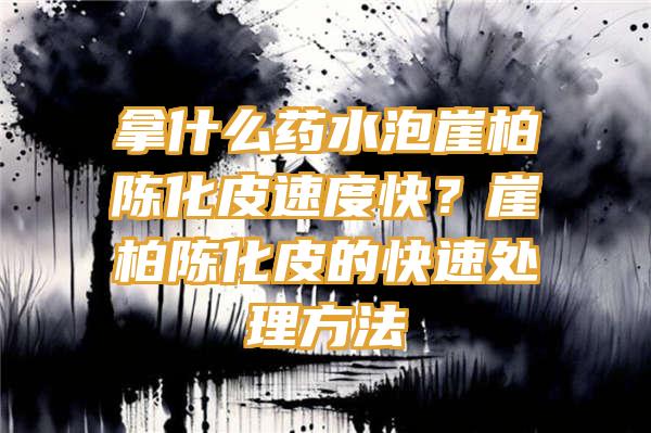 拿什么药水泡崖柏陈化皮速度快？崖柏陈化皮的快速处理方法