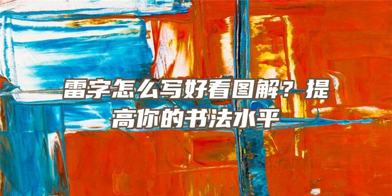 雷字怎么写好看图解？提高你的书法水平