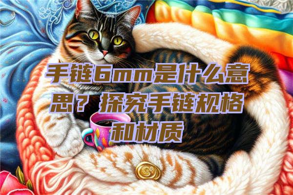 手链6mm是什么意思？探究手链规格和材质