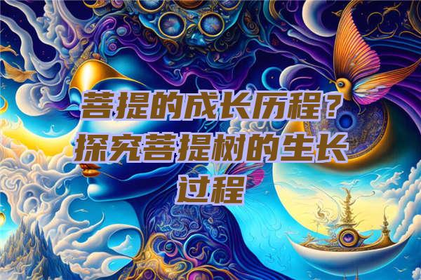 菩提的成长历程？探究菩提树的生长过程