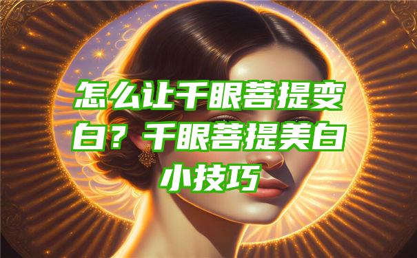 怎么让千眼菩提变白？千眼菩提美白小技巧