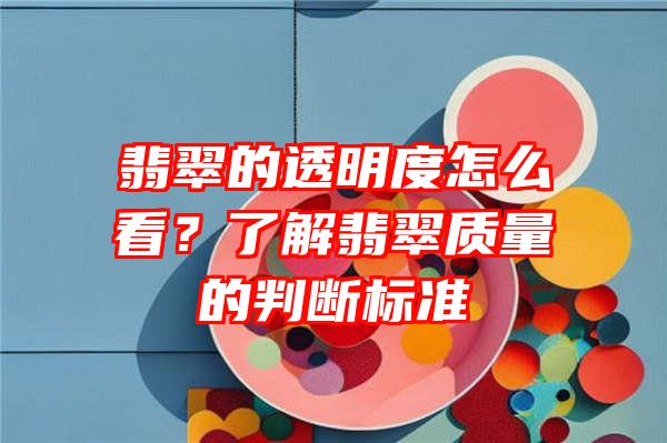 翡翠的透明度怎么看？了解翡翠质量的判断标准