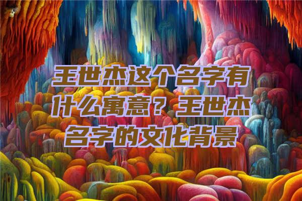 王世杰这个名字有什么寓意？王世杰名字的文化背景