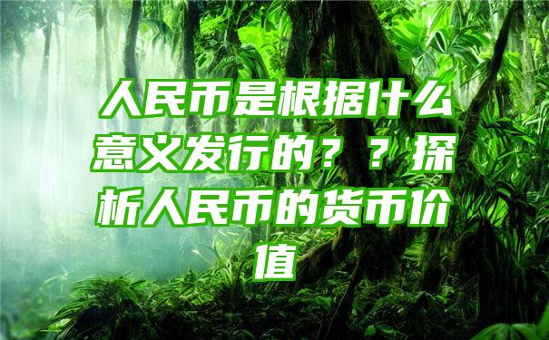 人民币是根据什么意义发行的？？探析人民币的货币价值