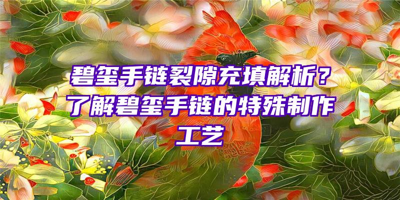 碧玺手链裂隙充填解析？了解碧玺手链的特殊制作工艺