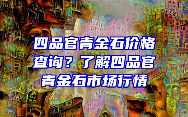 四品官青金石价格查询？了解四品官青金石市场行情