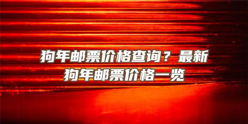 狗年邮票价格查询？最新狗年邮票价格一览