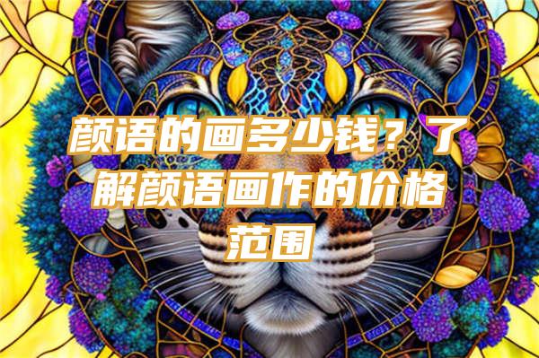 颜语的画多少钱？了解颜语画作的价格范围