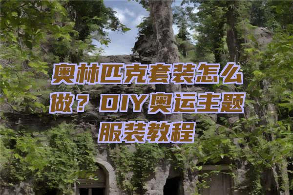 奥林匹克套装怎么做？DIY奥运主题服装教程