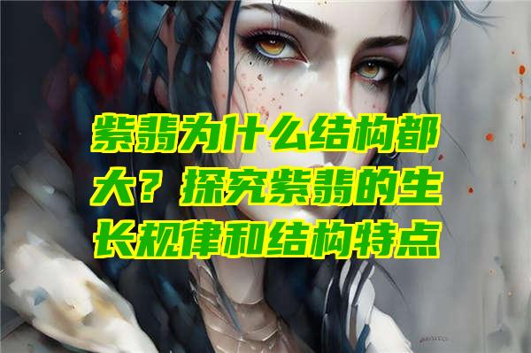 紫翡为什么结构都大？探究紫翡的生长规律和结构特点