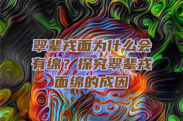 翠辈戎面为什么会有绵？探究翠辈戎面绵的成因