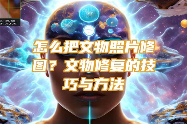 怎么把文物照片修图？文物修复的技巧与方法