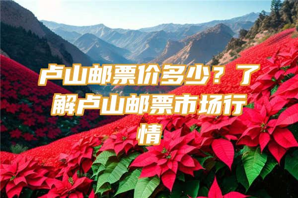 卢山邮票价多少？了解卢山邮票市场行情