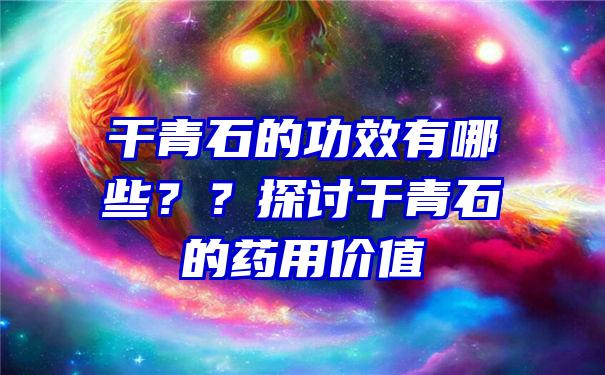 干青石的功效有哪些？？探讨干青石的药用价值