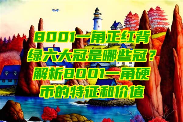 8001一角正红背绿六大冠是哪些冠？解析8001一角硬币的特征和价值