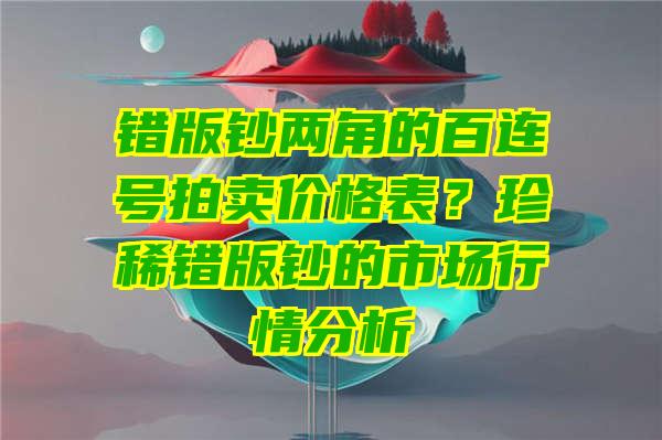 错版钞两角的百连号拍卖价格表？珍稀错版钞的市场行情分析