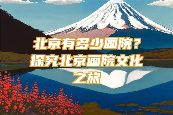 北京有多少画院？探究北京画院文化之旅