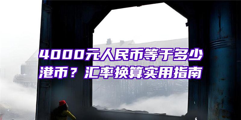 4000元人民币等于多少港币？汇率换算实用指南