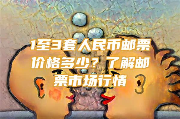 1至3套人民币邮票价格多少？了解邮票市场行情