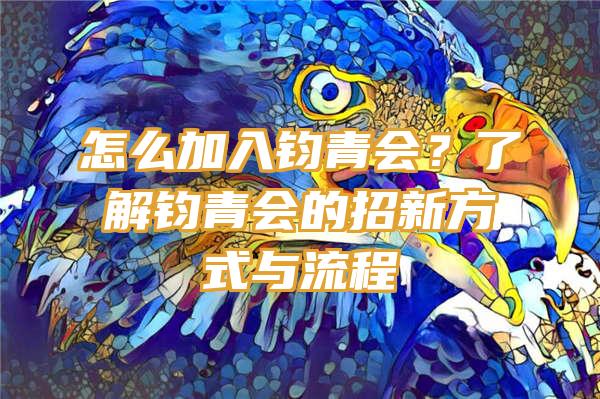 怎么加入钧青会？了解钧青会的招新方式与流程