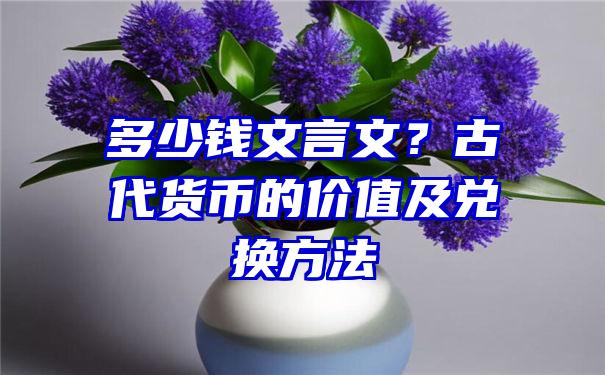 多少钱文言文？古代货币的价值及兑换方法