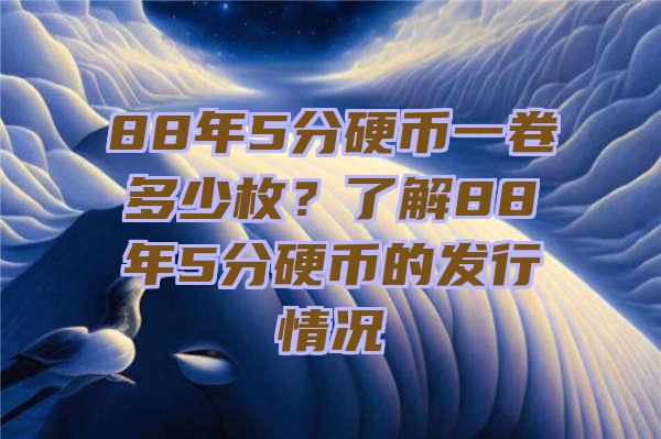 88年5分硬币一卷多少枚？了解88年5分硬币的发行情况