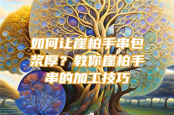 如何让崖柏手串包浆厚？教你崖柏手串的加工技巧