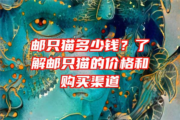 邮只猫多少钱？了解邮只猫的价格和购买渠道