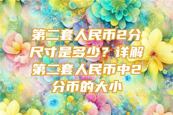 第二套人民币2分尺寸是多少？详解第二套人民币中2分币的大小