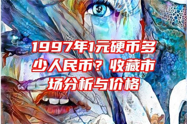 1997年1元硬币多少人民币？收藏市场分析与价格