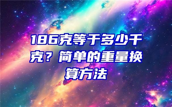 186克等于多少千克？简单的重量换算方法