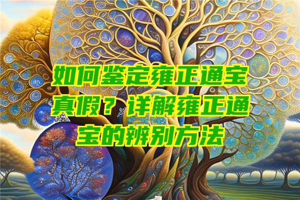 如何鉴定雍正通宝真假？详解雍正通宝的辨别方法