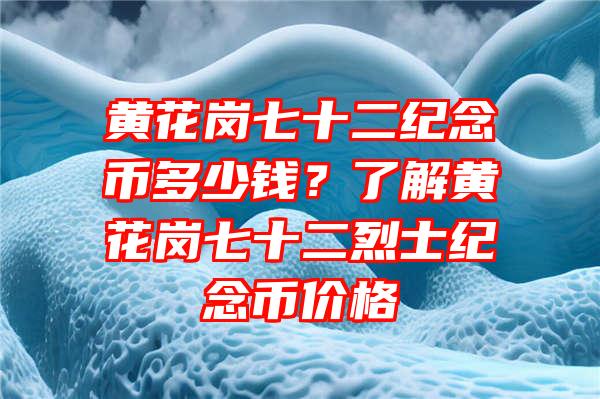 黄花岗七十二纪念币多少钱？了解黄花岗七十二烈士纪念币价格